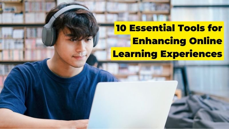 10 Essential Tools for Enhancing Online Learning Experiences